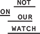 Logo for Not on Our Watch